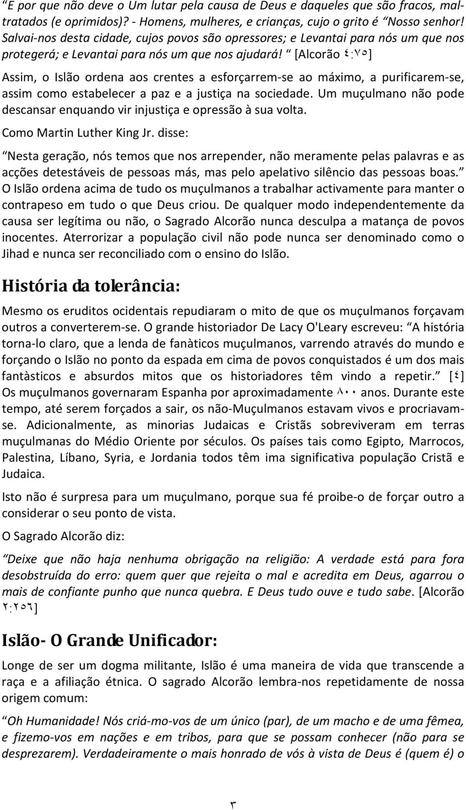 [Alcorão ٤:٧٥] Assim, o Islão ordena aos crentes a esforçarrem-se ao máximo, a purificarem-se, assim como estabelecer a paz e a justiça na sociedade.