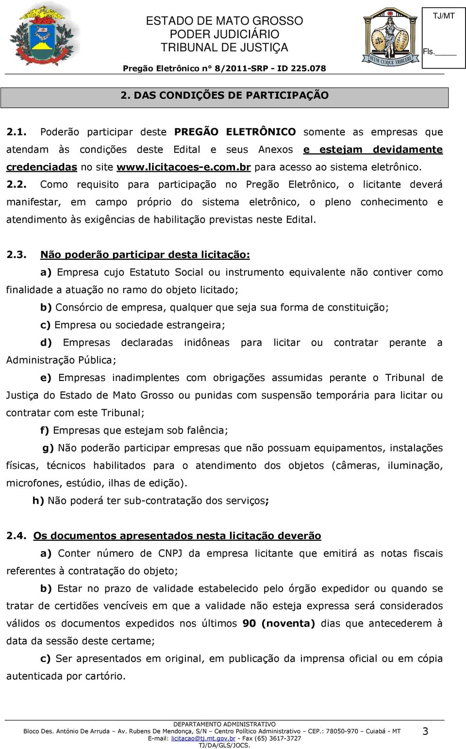 2. Como requisito para participação no Pregão Eletrônico, o licitante deverá manifestar, em campo próprio do sistema eletrônico, o pleno conhecimento e atendimento às exigências de habilitação