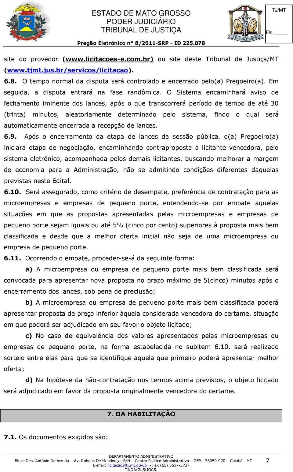 O Sistema encaminhará aviso de fechamento iminente dos lances, após o que transcorrerá período de tempo de até 30 (trinta) minutos, aleatoriamente determinado pelo sistema, findo o qual será