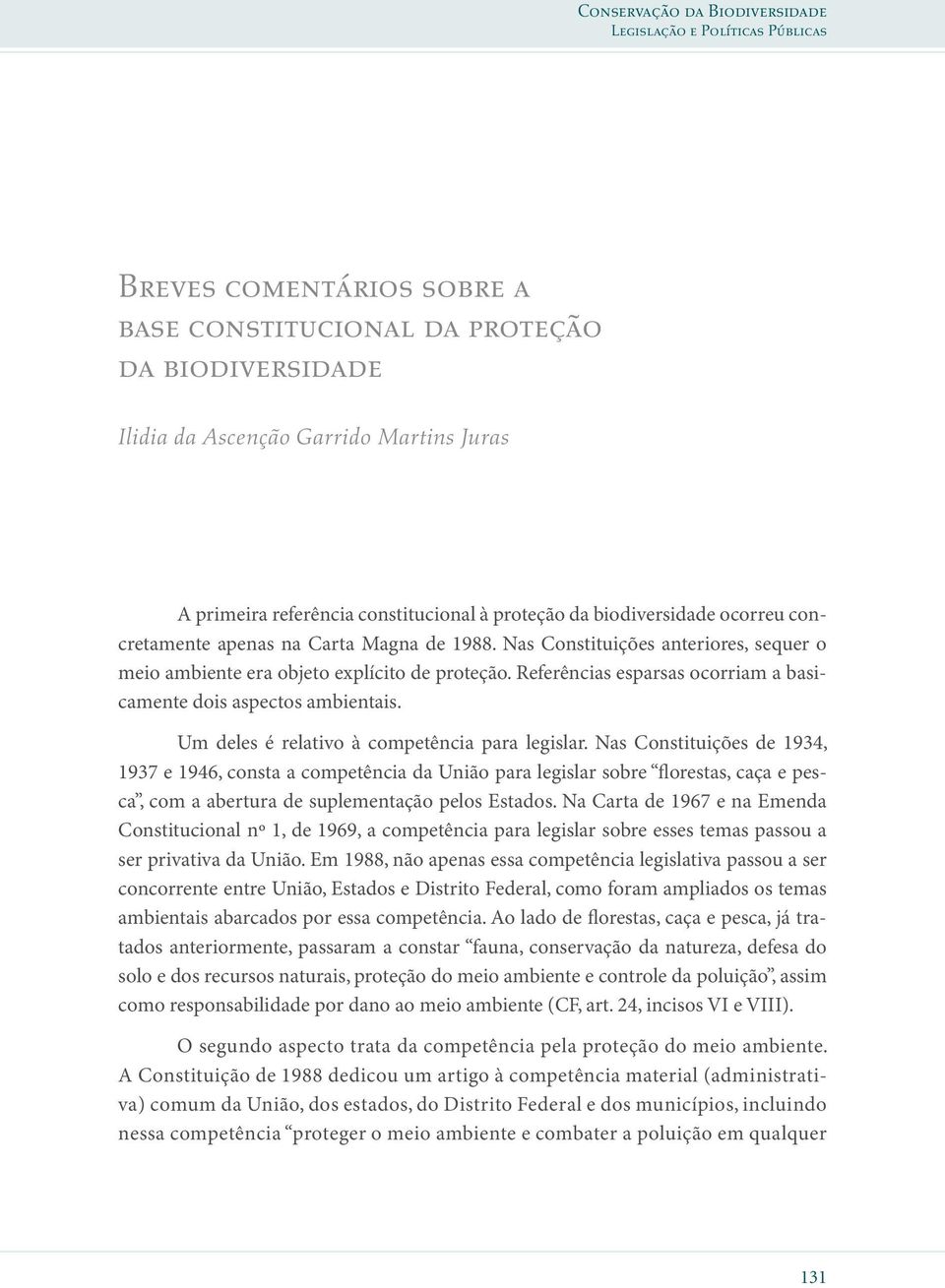 Referências esparsas ocorriam a basicamente dois aspectos ambientais. Um deles é relativo à competência para legislar.