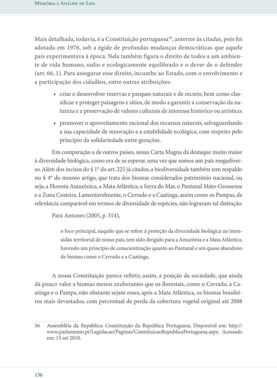 Para assegurar esse direito, incumbe ao Estado, com o envolvimento e a participação dos cidadãos, entre outras atribuições: criar e desenvolver reservas e parques naturais e de recreio, bem como