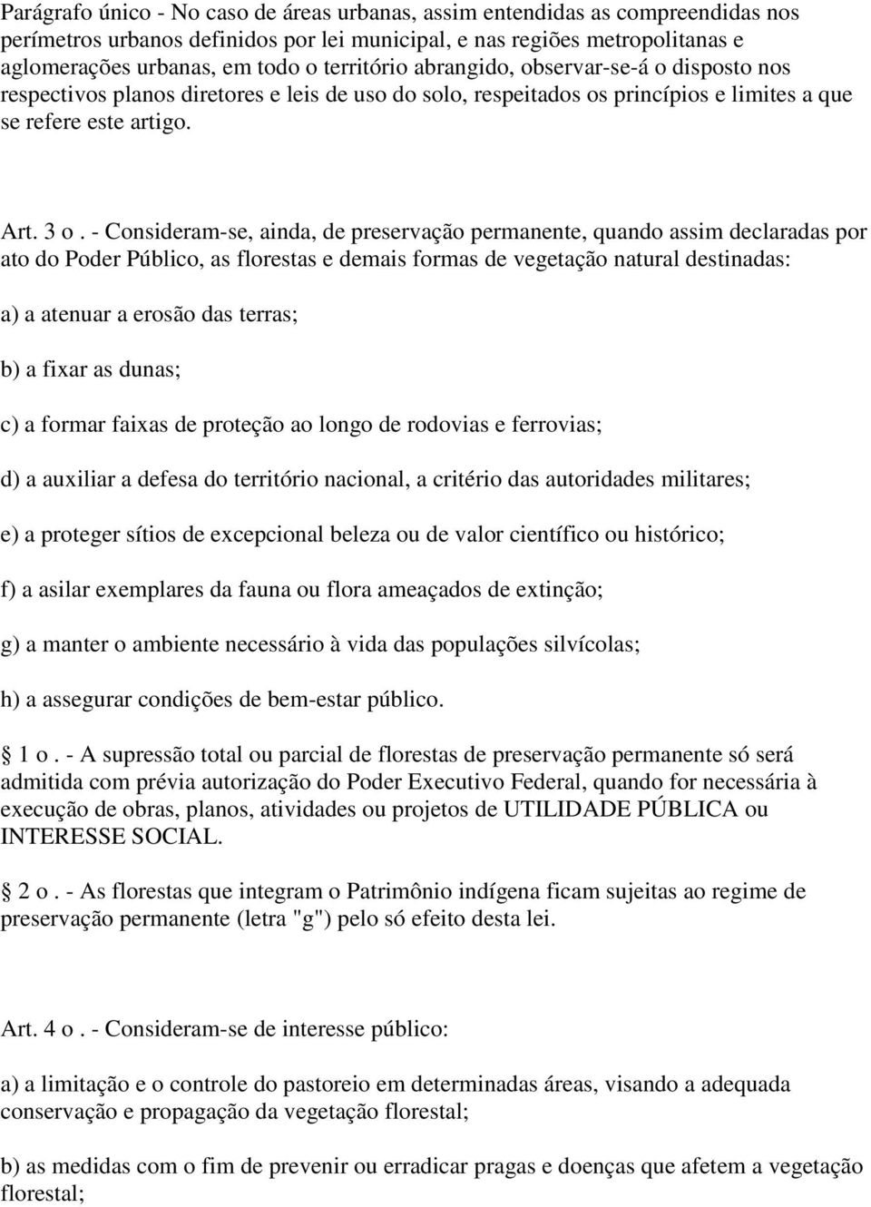 - Consideram-se, ainda, de preservação permanente, quando assim declaradas por ato do Poder Público, as florestas e demais formas de vegetação natural destinadas: a) a atenuar a erosão das terras; b)