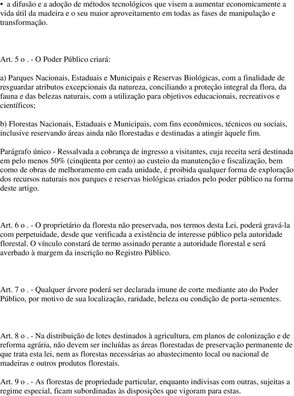 flora, da fauna e das belezas naturais, com a utilização para objetivos educacionais, recreativos e científicos; b) Florestas Nacionais, Estaduais e Municipais, com fins econômicos, técnicos ou