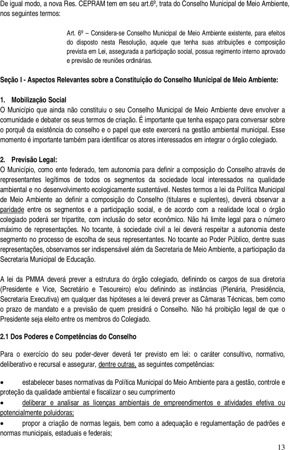 social, possua regimento interno aprovado e previsão de reuniões ordinárias. Seção I - Aspectos Relevantes sobre a Constituição do Conselho Municipal de Meio Ambiente: 1.