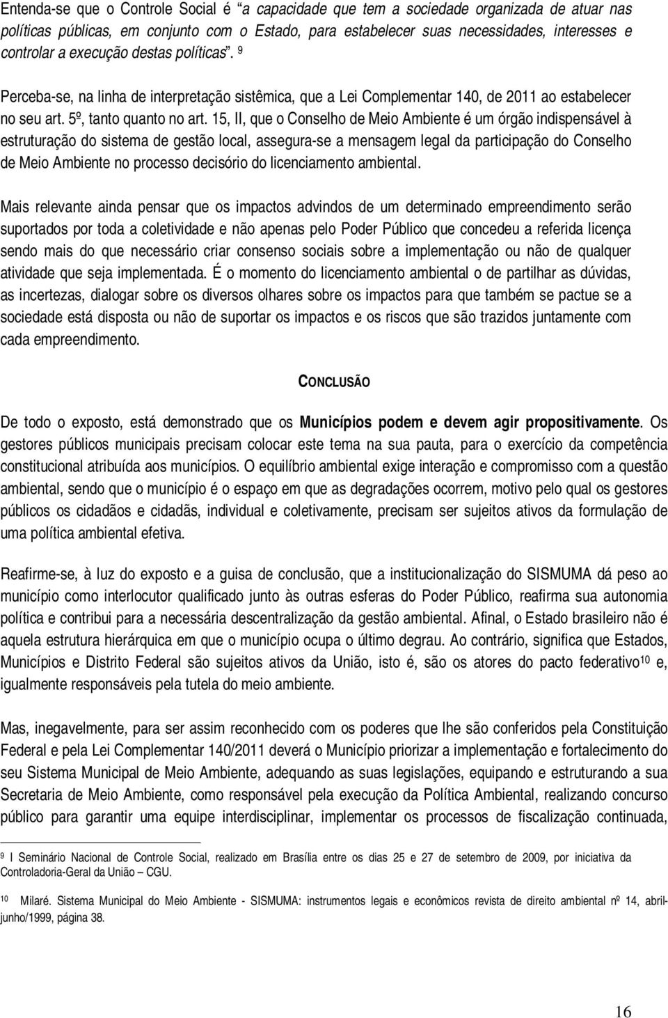 15, II, que o Conselho de Meio Ambiente é um órgão indispensável à estruturação do sistema de gestão local, assegura-se a mensagem legal da participação do Conselho de Meio Ambiente no processo