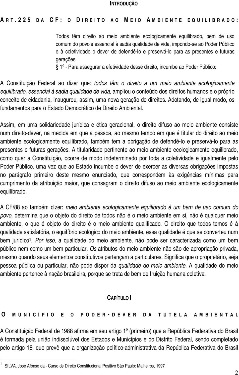 qualidade de vida, impondo-se ao Poder Público e à coletividade o dever de defendê-lo e preservá-lo para as presentes e futuras gerações.