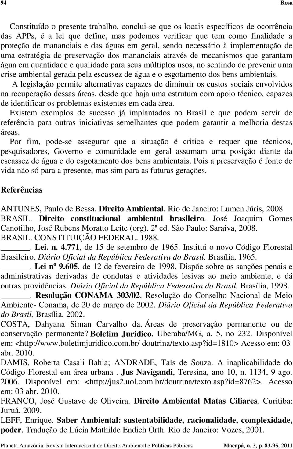 sentindo de prevenir uma crise ambiental gerada pela escassez de água e o esgotamento dos bens ambientais.