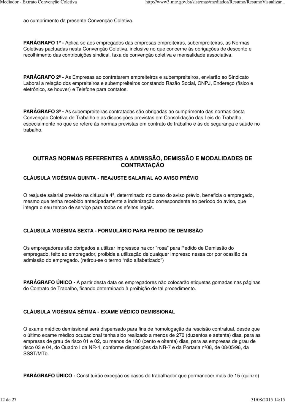 recolhimento das contribuições sindical, taxa de convenção coletiva e mensalidade associativa.