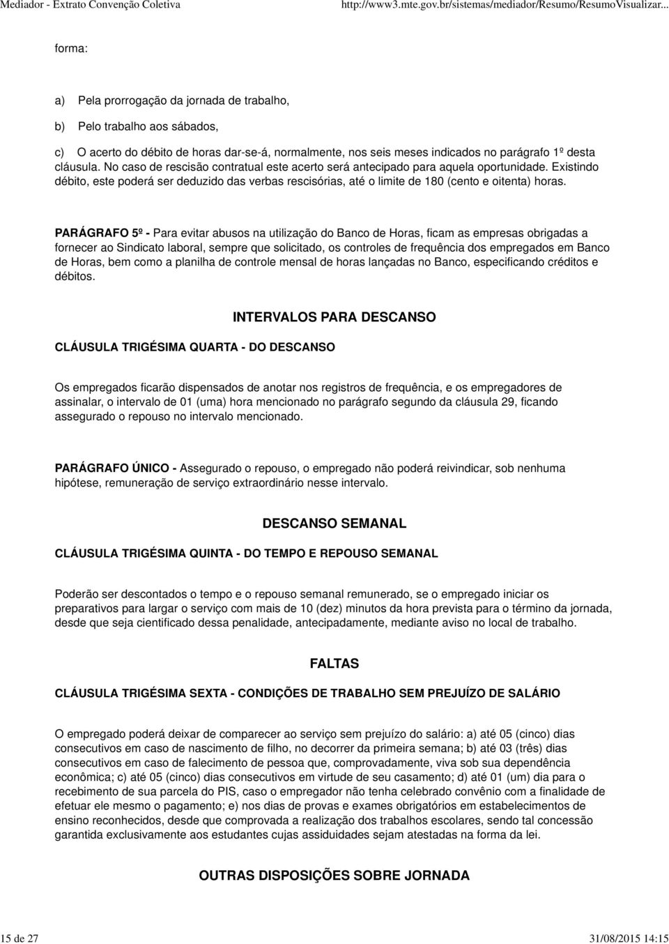 Existindo débito, este poderá ser deduzido das verbas rescisórias, até o limite de 180 (cento e oitenta) horas.