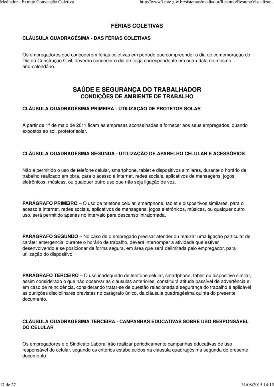 SAÚDE E SEGURANÇA DO TRABALHADOR CONDIÇÕES DE AMBIENTE DE TRABALHO CLÁUSULA QUADRAGÉSIMA PRIMEIRA - UTILIZAÇÃO DE PROTETOR SOLAR A partir de 1º de maio de 2011 ficam as empresas aconselhadas a