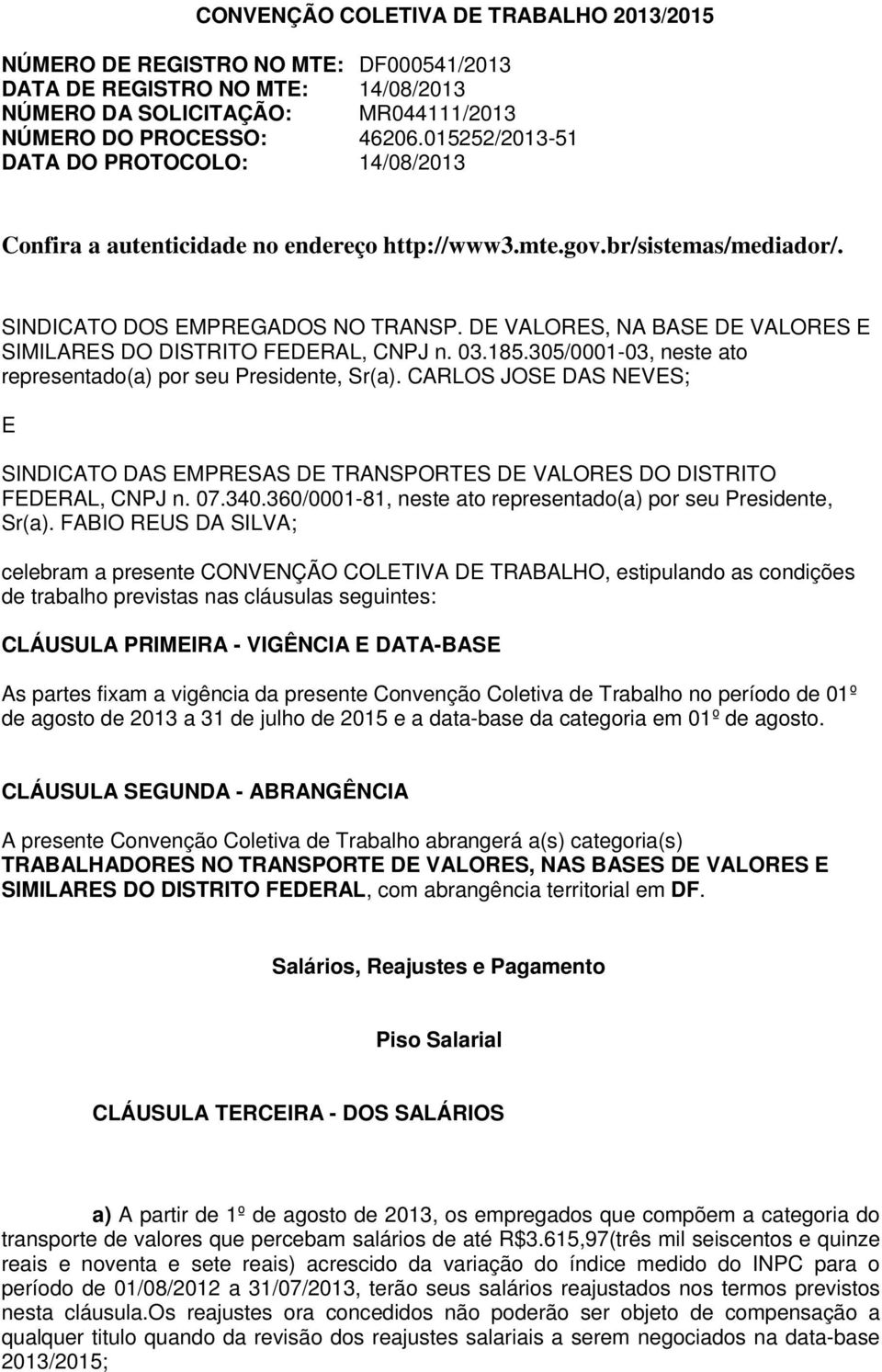 DE VALORES, NA BASE DE VALORES E SIMILARES DO DISTRITO FEDERAL, CNPJ n. 03.185.305/0001-03, neste ato representado(a) por seu Presidente, Sr(a).