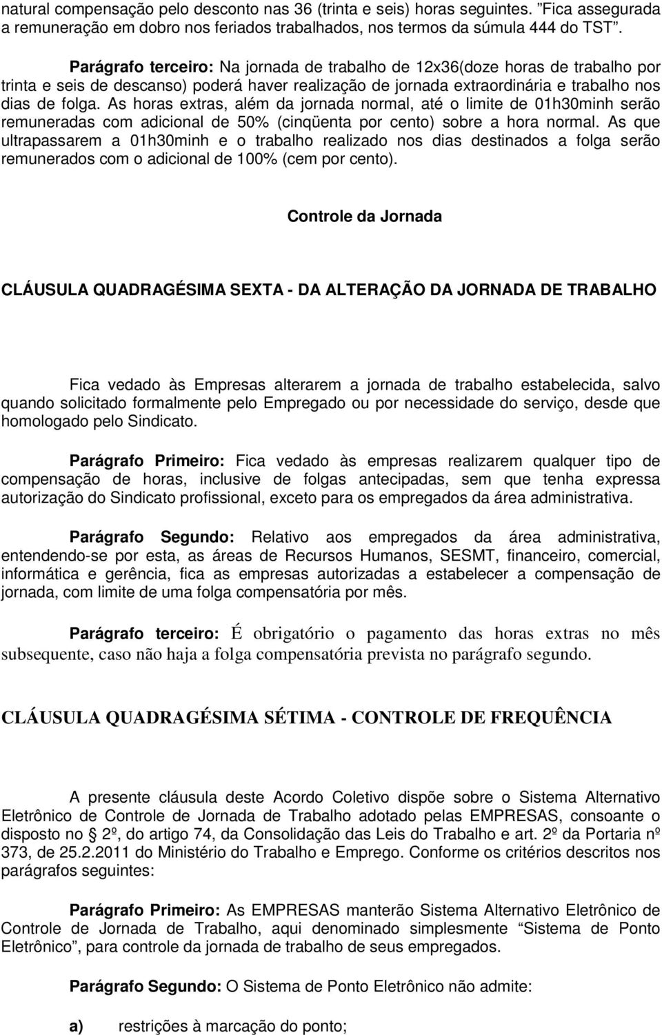 As horas extras, além da jornada normal, até o limite de 01h30minh serão remuneradas com adicional de 50% (cinqüenta por cento) sobre a hora normal.