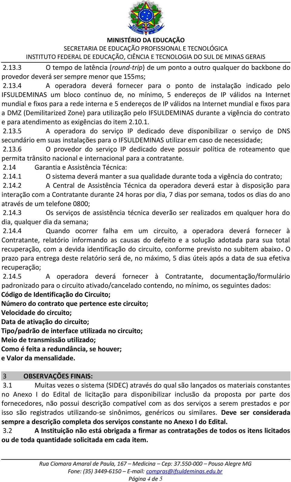 (Demilitarized Zone) para utilização pelo IFSULDEMINAS durante a vigência do contrato e para atendimento as exigências do item 2.10.1. 2.13.