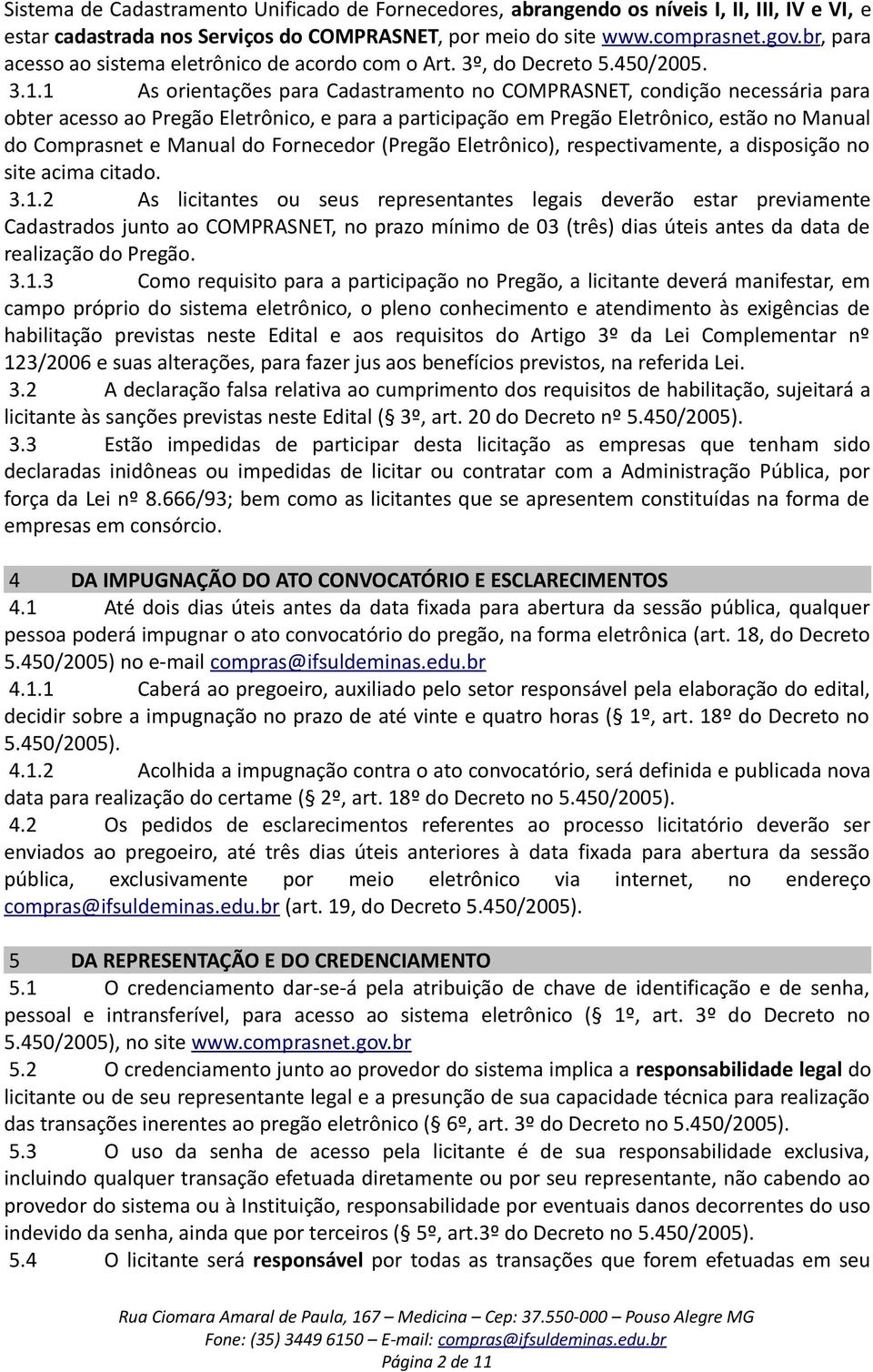 1 As orientações para Cadastramento no COMPRASNET, condição necessária para obter acesso ao Pregão Eletrônico, e para a participação em Pregão Eletrônico, estão no Manual do Comprasnet e Manual do