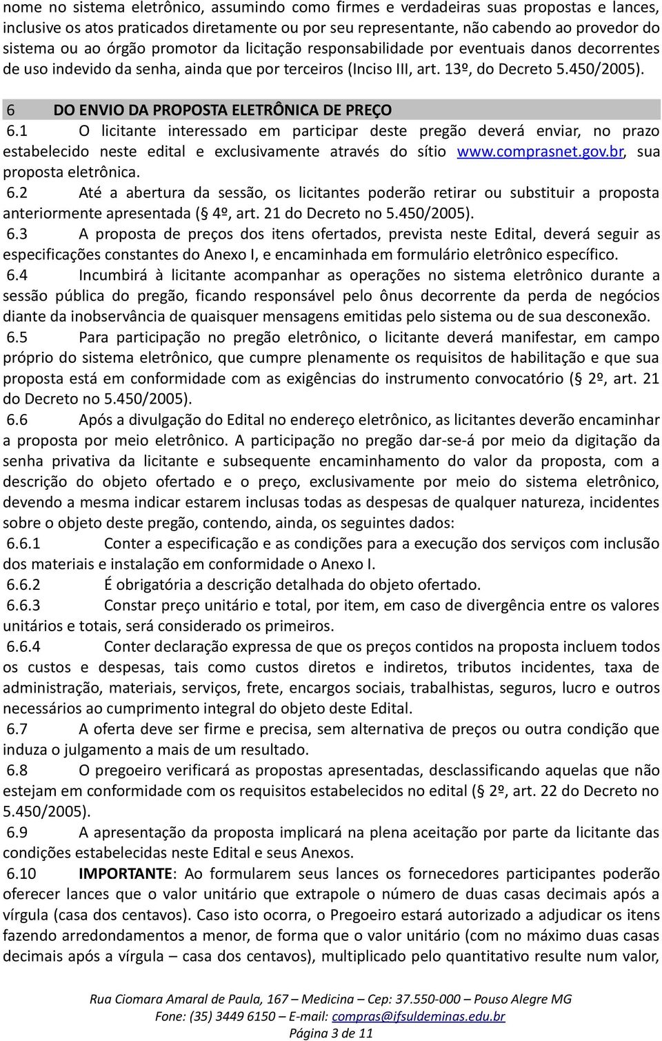 6 DO ENVIO DA PROPOSTA ELETRÔNICA DE PREÇO 6.1 O licitante interessado em participar deste pregão deverá enviar, no prazo estabelecido neste edital e exclusivamente através do sítio www.comprasnet.