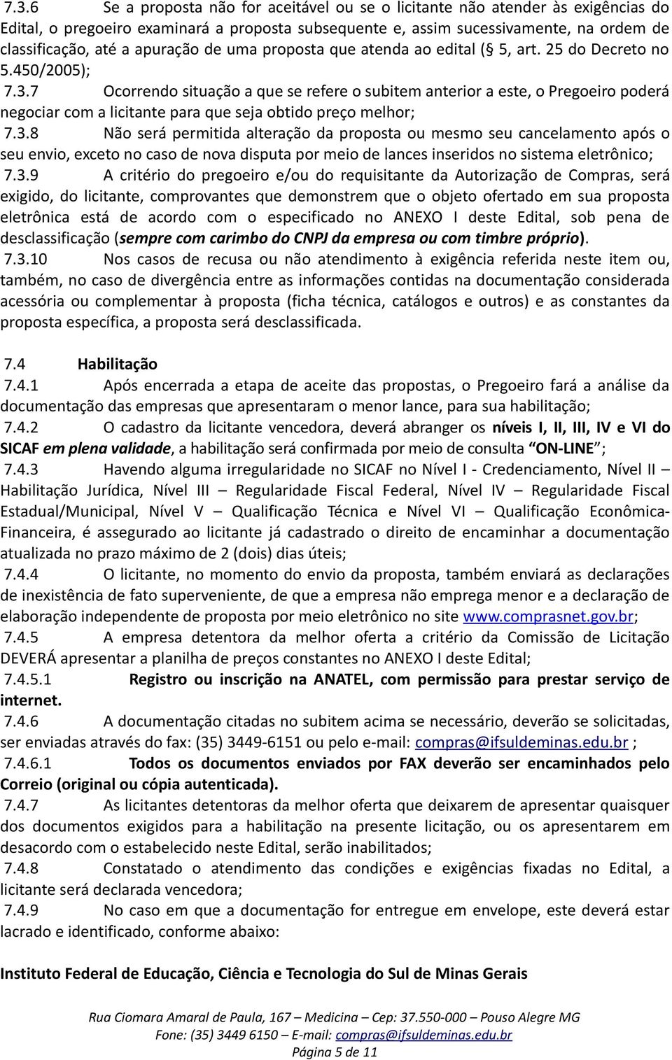 7 Ocorrendo situação a que se refere o subitem anterior a este, o Pregoeiro poderá negociar com a licitante para que seja obtido preço melhor; 7.3.