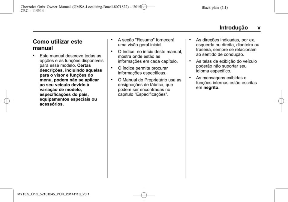 . A seção "Resumo" fornecerá uma visão geral inicial.. O índice, no início deste manual, mostra onde estão as informações em cada capítulo.. O índice permite procurar informações específicas.