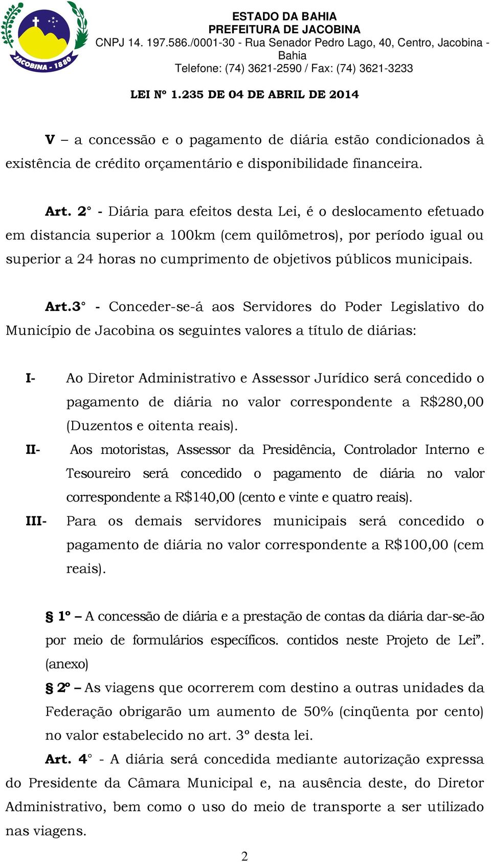 Art.3 - Conceder-se-á aos Servidores do Poder Legislativo do Município de Jacobina os seguintes valores a título de diárias: I- Ao Diretor Administrativo e Assessor Jurídico será concedido o