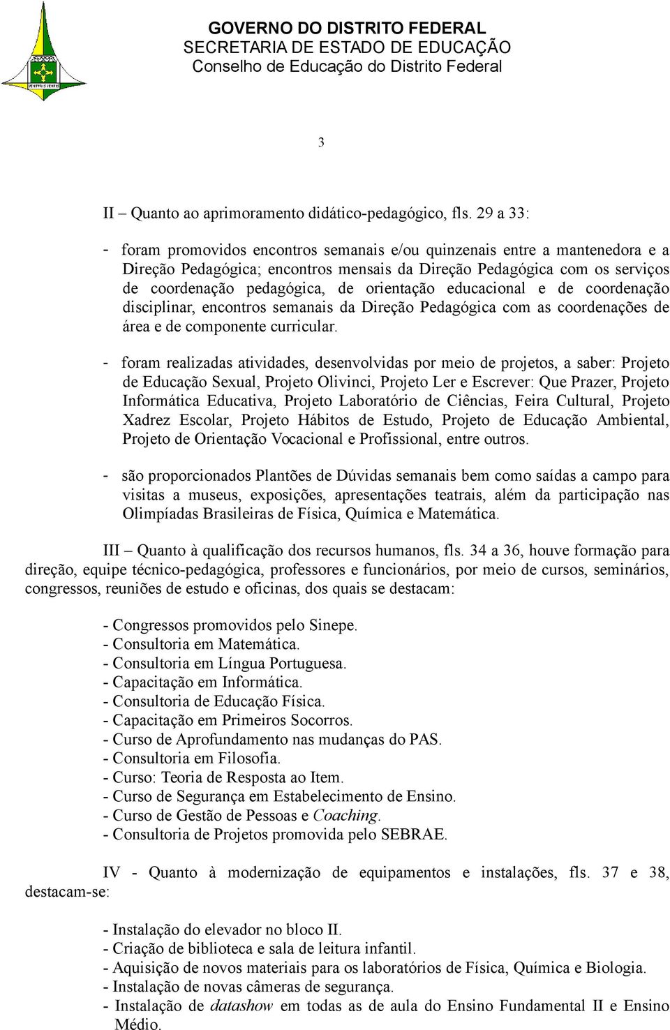 orientação educacional e de coordenação disciplinar, encontros semanais da Direção Pedagógica com as coordenações de área e de componente curricular.