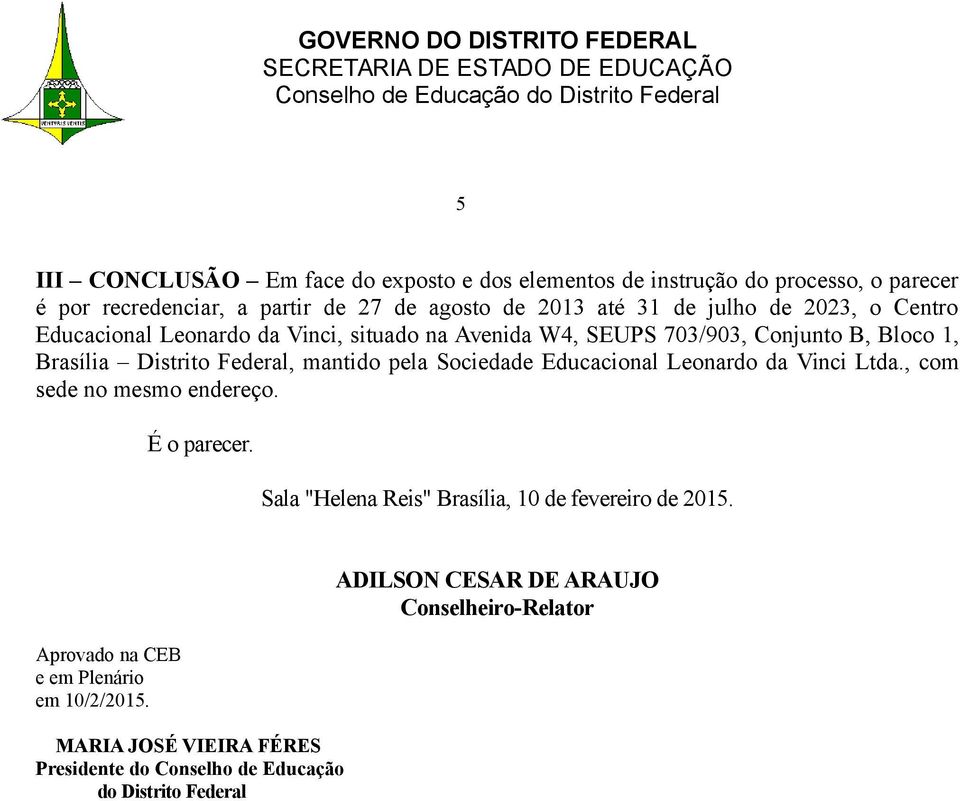 pela Sociedade Educacional Leonardo da Vinci Ltda., com sede no mesmo endereço. É o parecer. Sala "Helena Reis" Brasília, 10 de fevereiro de 2015.