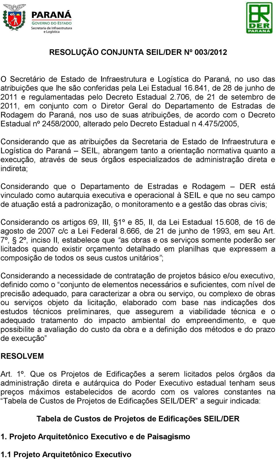 706, de 21 de setembro de 2011, em conjunto com o Diretor Geral do Departamento de Estradas de Rodagem do Paraná, nos uso de suas atribuições, de acordo com o Decreto Estadual nº 2458/2000, alterado