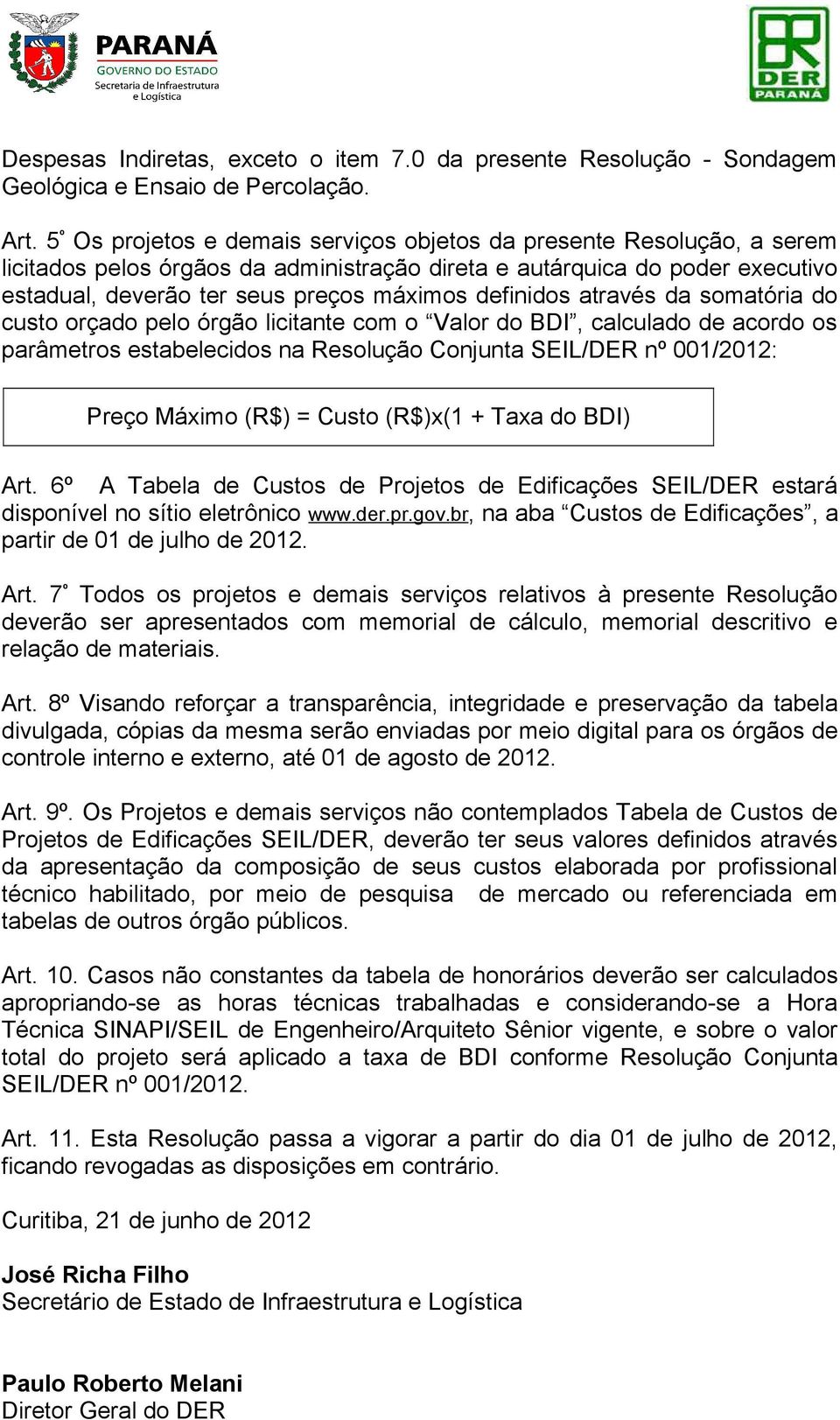 definidos através da somatória do custo orçado pelo órgão licitante com o Valor do BDI, calculado de acordo os parâmetros estabelecidos na Resolução Conjunta SEIL/DER nº 001/2012: Preço Máximo (R$) =