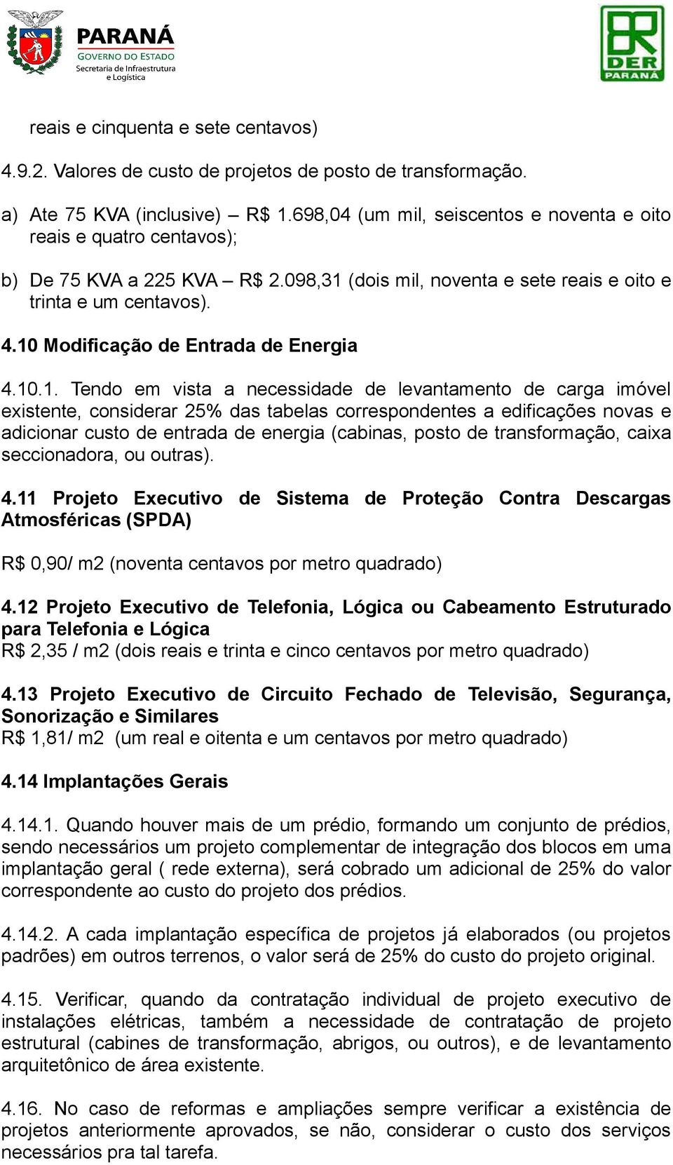 10 Modificação de Entrada de Energia 4.10.1. Tendo em vista a necessidade de levantamento de carga imóvel existente, considerar 25% das tabelas correspondentes a edificações novas e adicionar custo