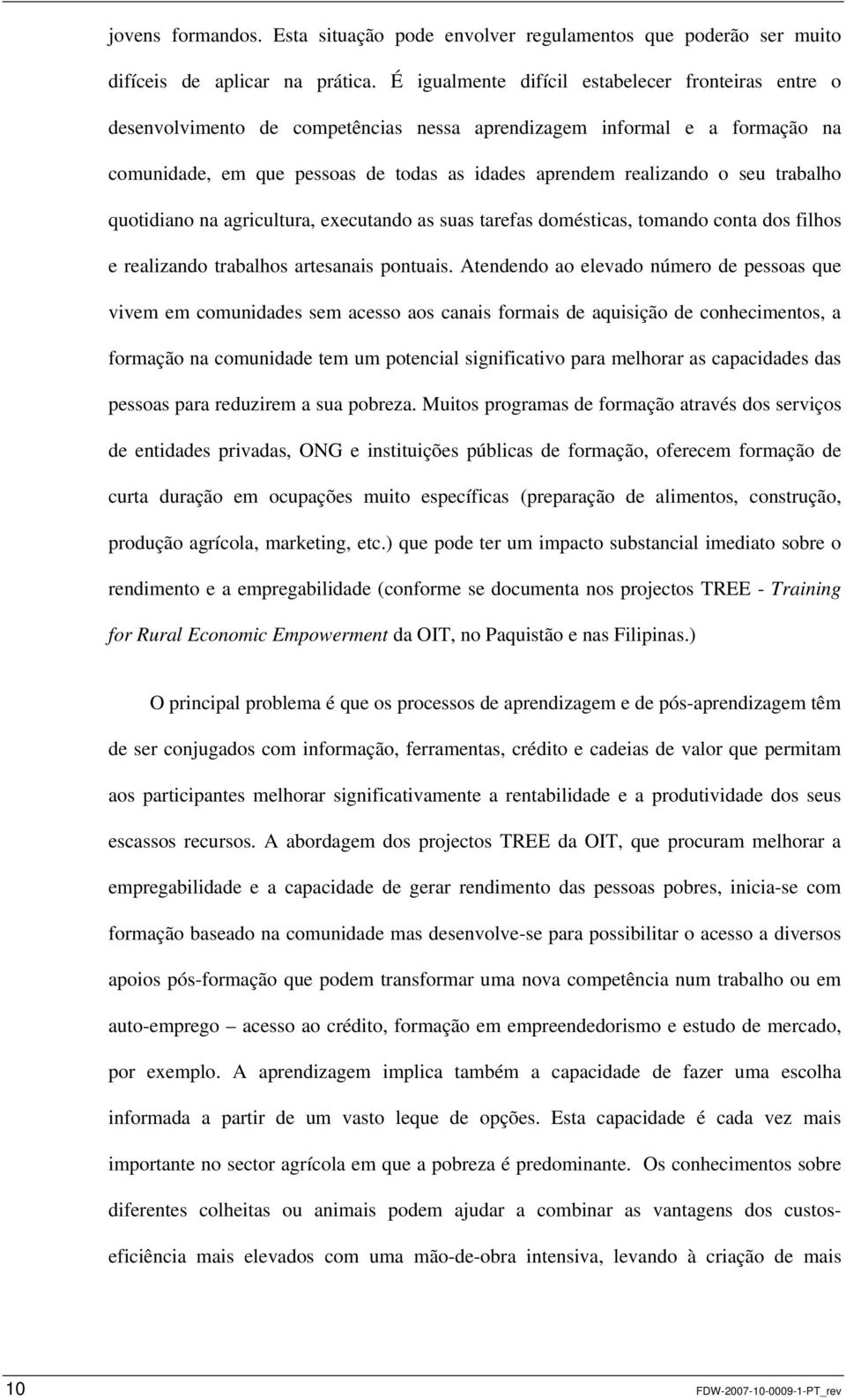 trabalho quotidiano na agricultura, executando as suas tarefas domésticas, tomando conta dos filhos e realizando trabalhos artesanais pontuais.