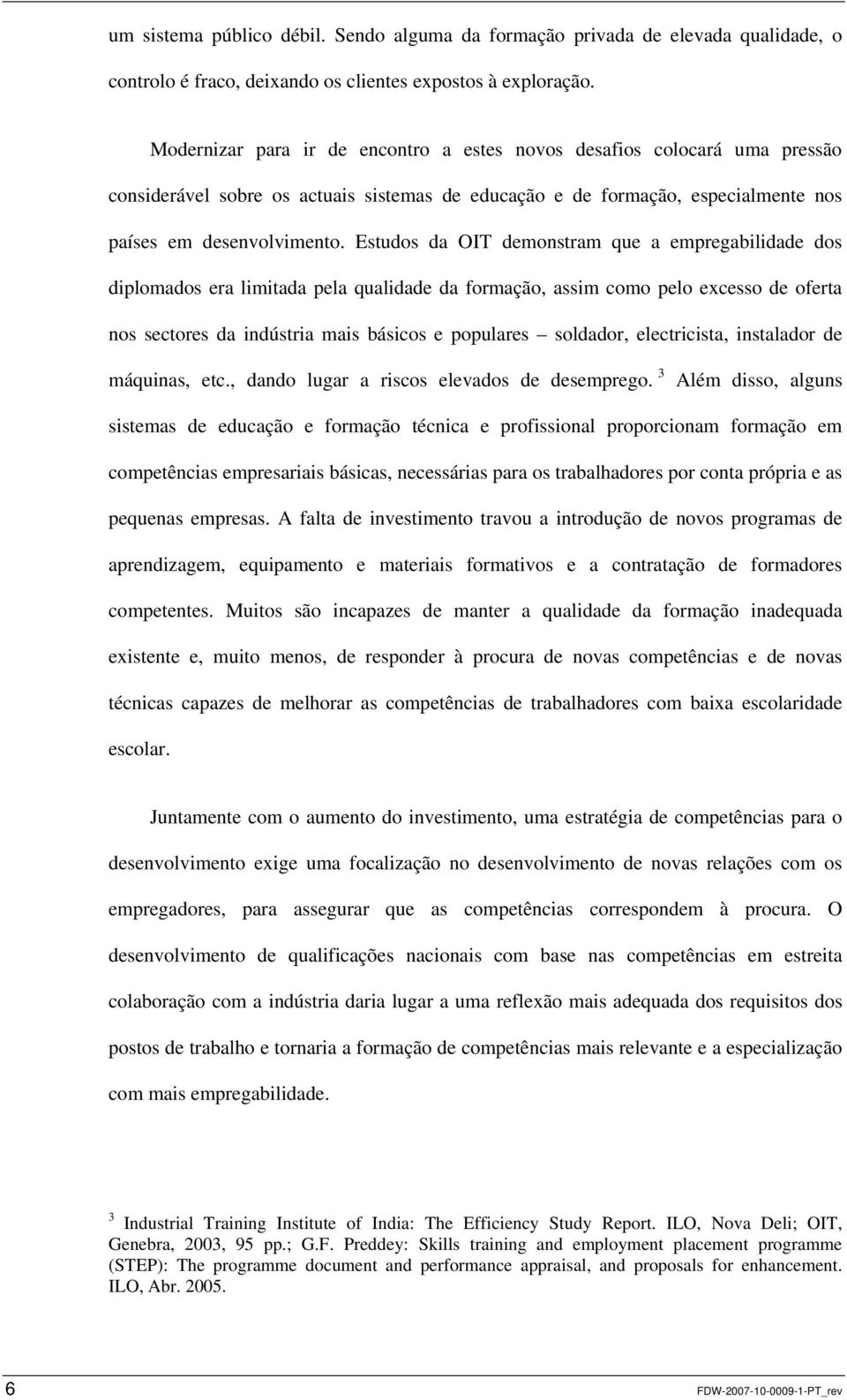 Estudos da OIT demonstram que a empregabilidade dos diplomados era limitada pela qualidade da formação, assim como pelo excesso de oferta nos sectores da indústria mais básicos e populares soldador,