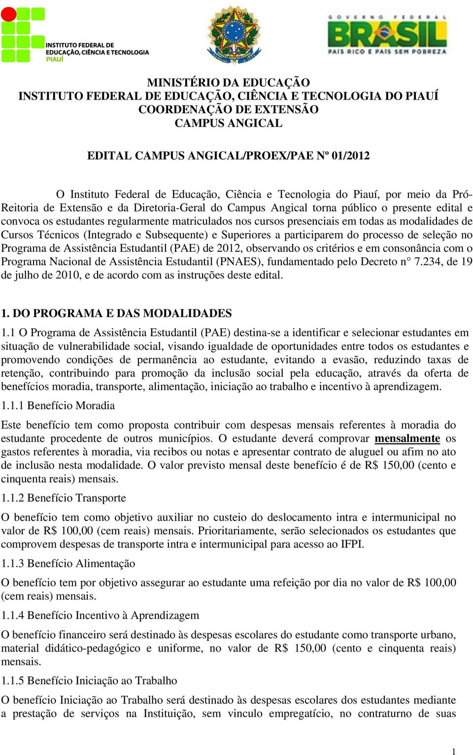 no Programa de Assistência Estudantil (PAE) de 2012, observando os critérios e em consonância com o Programa Nacional de Assistência Estudantil (PNAES), fundamentado pelo Decreto n 7.