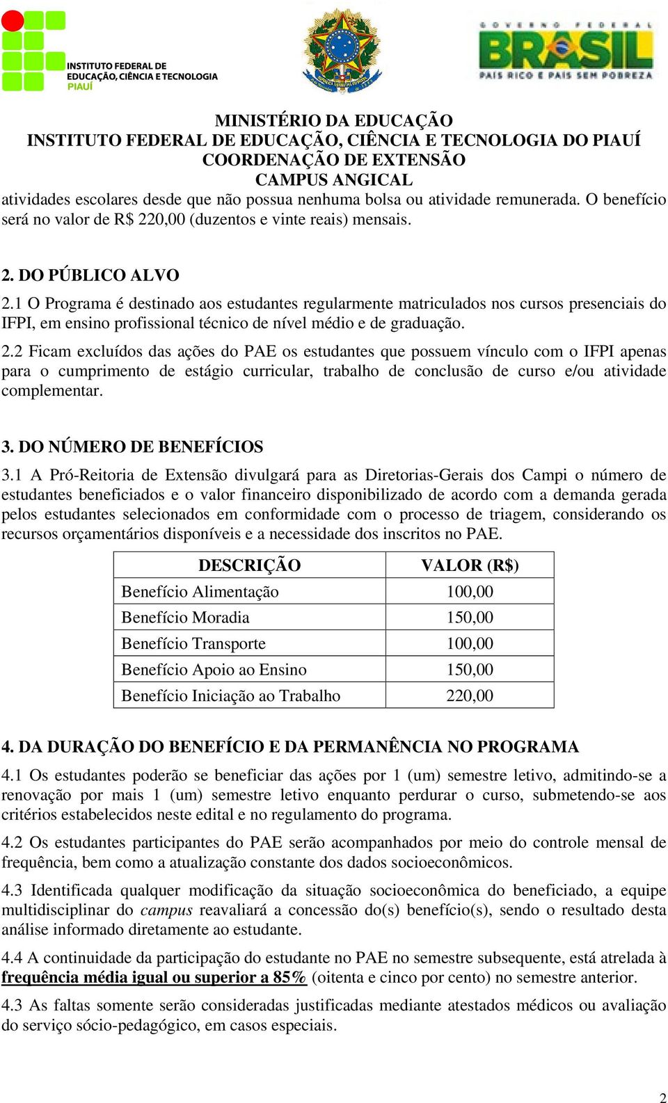 2 Ficam excluídos das ações do PAE os estudantes que possuem vínculo com o IFPI apenas para o cumprimento de estágio curricular, trabalho de conclusão de curso e/ou atividade complementar. 3.