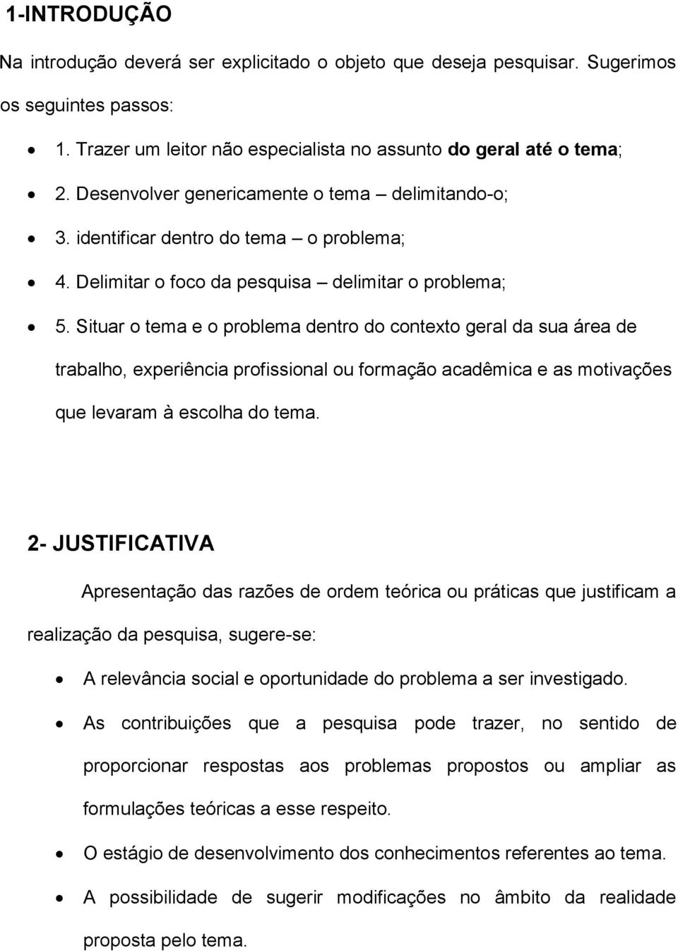 Situar o tema e o problema dentro do contexto geral da sua área de trabalho, experiência profissional ou formação acadêmica e as motivações que levaram à escolha do tema.