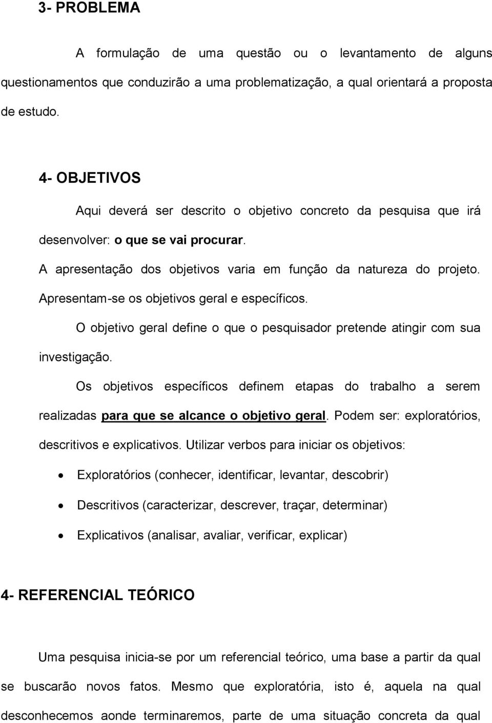 Apresentam-se os objetivos geral e específicos. O objetivo geral define o que o pesquisador pretende atingir com sua investigação.