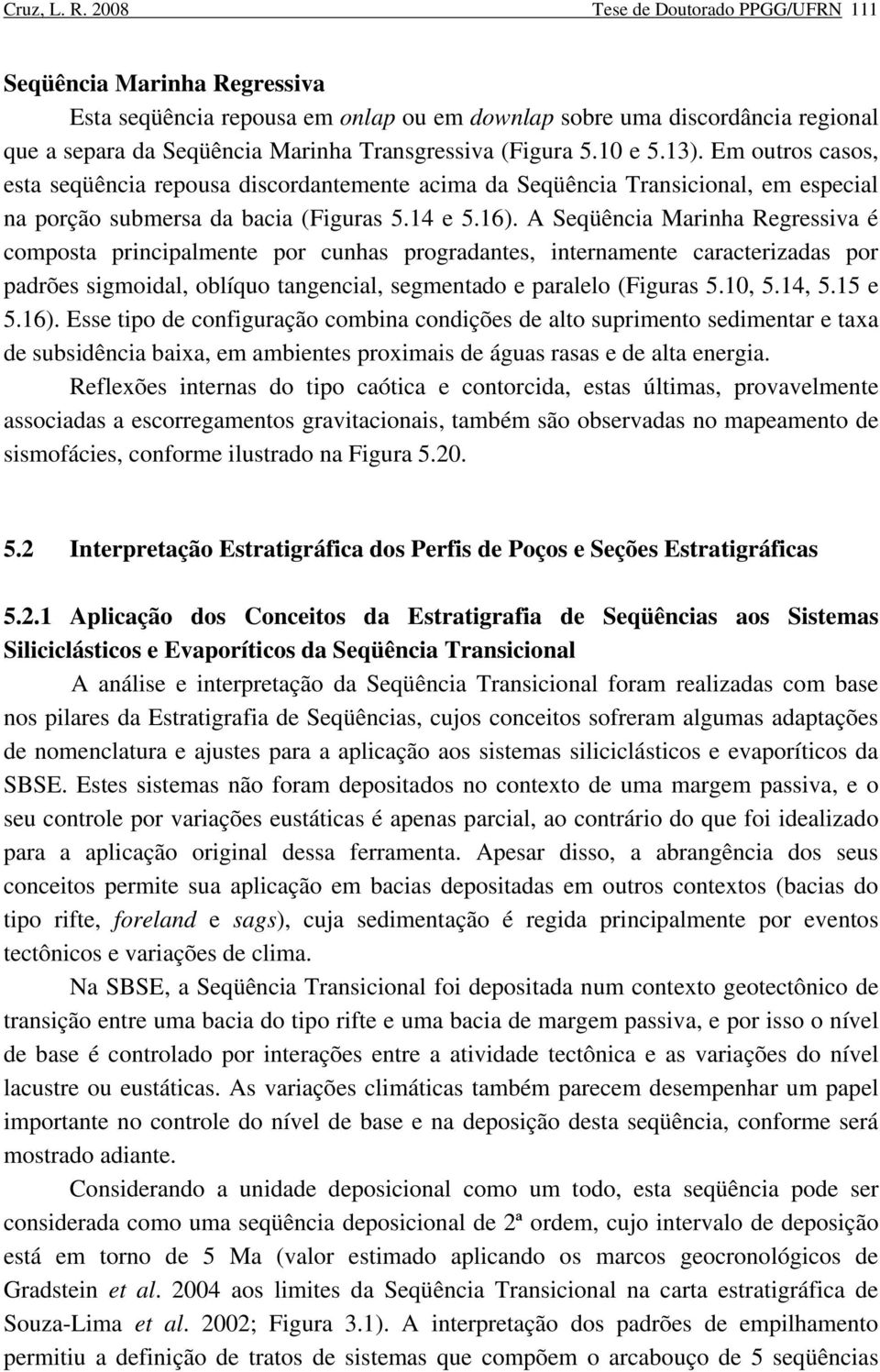 5.10 e 5.13). Em outros casos, esta seqüência repousa discordantemente acima da Seqüência Transicional, em especial na porção submersa da bacia (Figuras 5.14 e 5.16).