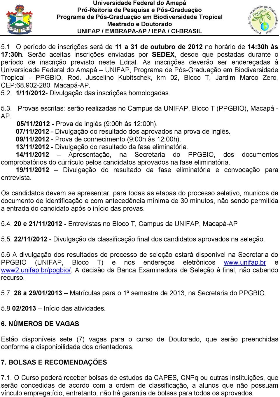 As inscrições deverão ser endereçadas à Universidade Federal do Amapá UNIFAP, Programa de Pós-Graduação em Biodiversidade Tropical - PPGBIO, Rod.