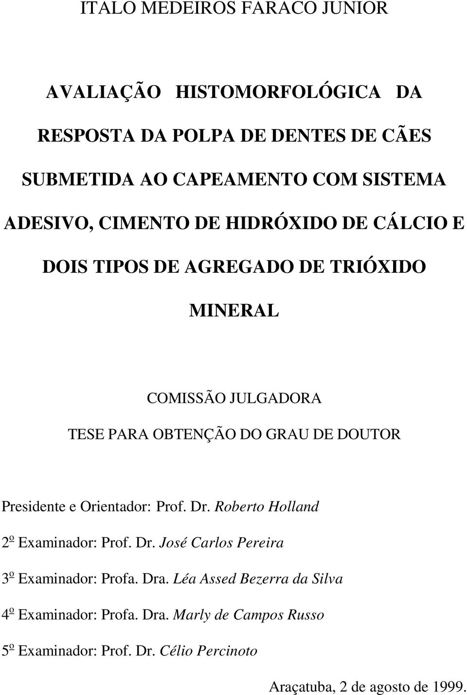 DOUTOR Presidente e Orientador: Prof. Dr. Roberto Holland 2 o Examinador: Prof. Dr. José Carlos Pereira 3 o Examinador: Profa. Dra.