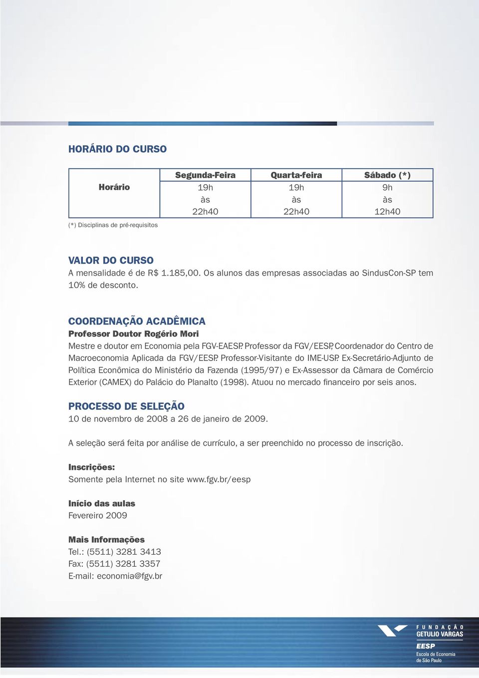 Professor da FGV/EESP, Coordenador do Centro de Macroeconomia Aplicada da FGV/EESP. Professor-Visitante do IME-USP.