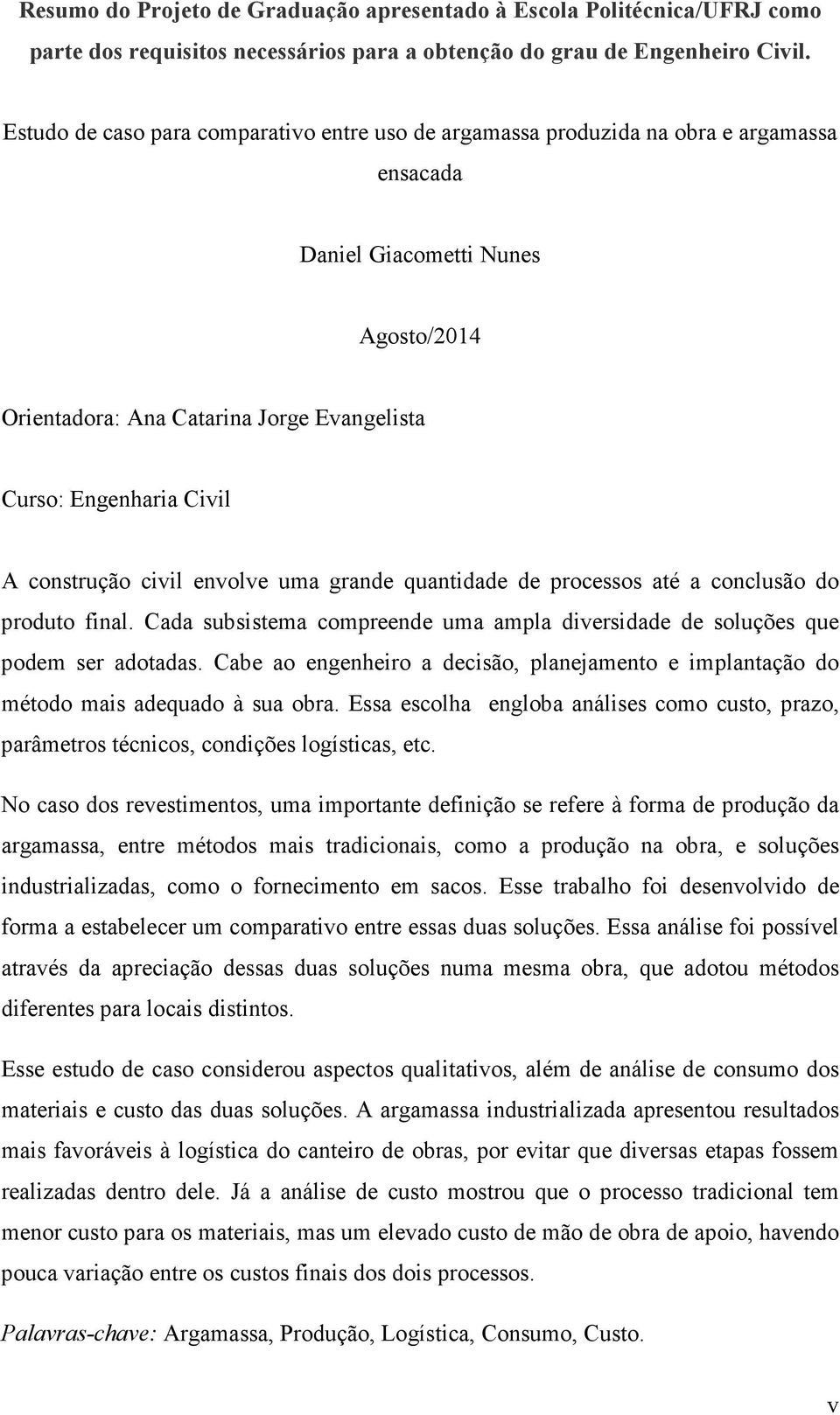 construção civil envolve uma grande quantidade de processos até a conclusão do produto final. Cada subsistema compreende uma ampla diversidade de soluções que podem ser adotadas.