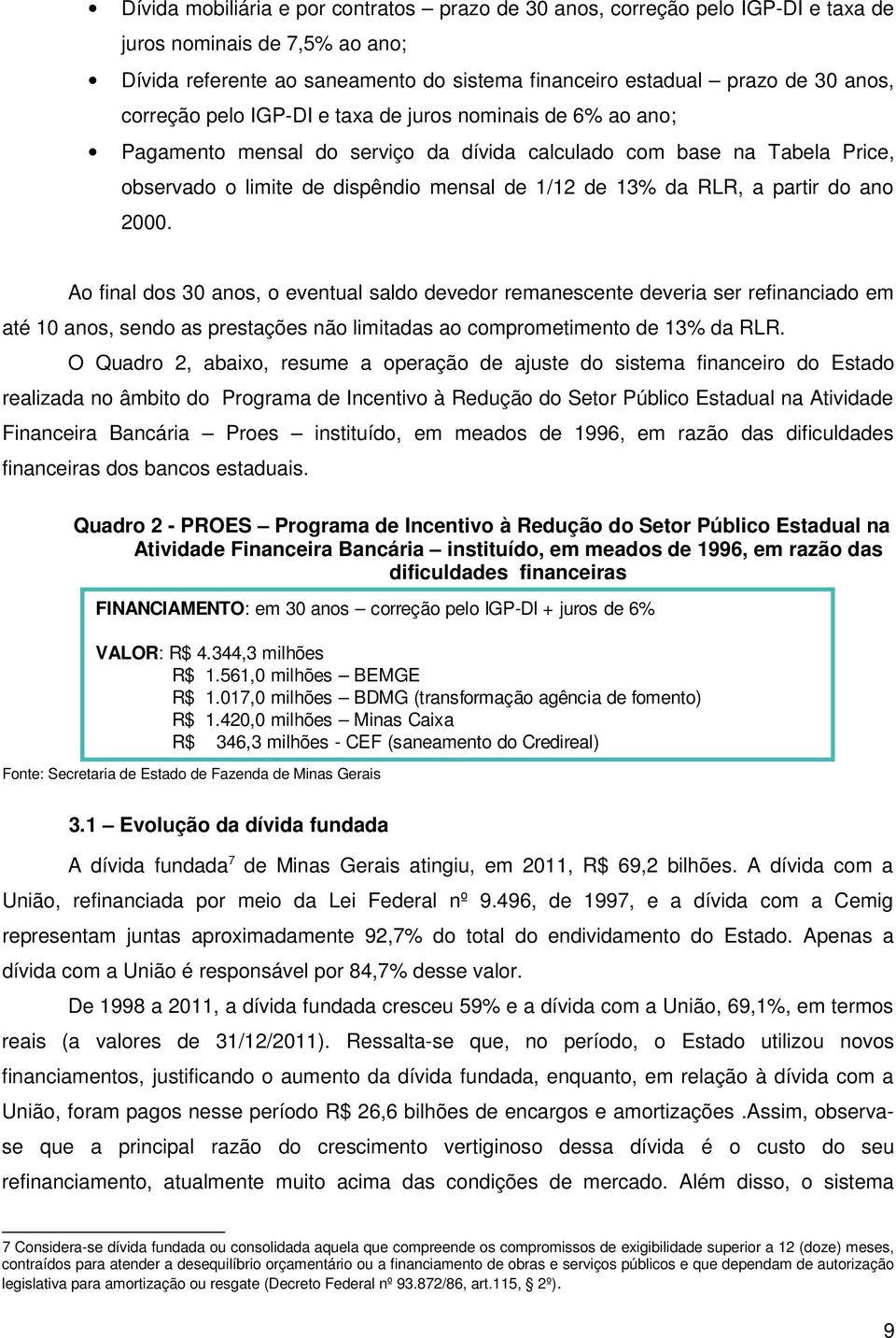 partir do ano 2000. Ao final dos 30 anos, o eventual saldo devedor remanescente deveria ser refinanciado em até 10 anos, sendo as prestações não limitadas ao comprometimento de 13% da RLR.