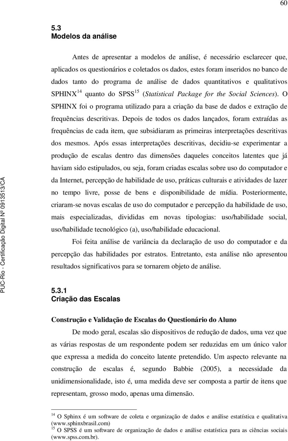 O SPHINX foi o programa utilizado para a criação da base de dados e extração de frequências descritivas.