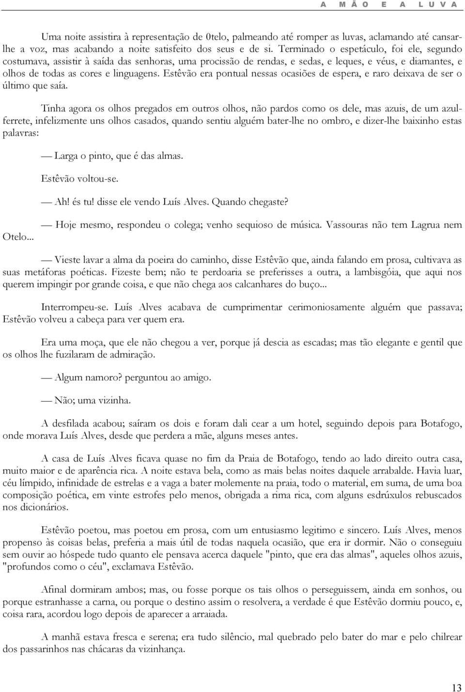 Estêvão era pontual nessas ocasiões de espera, e raro deixava de ser o último que saía.