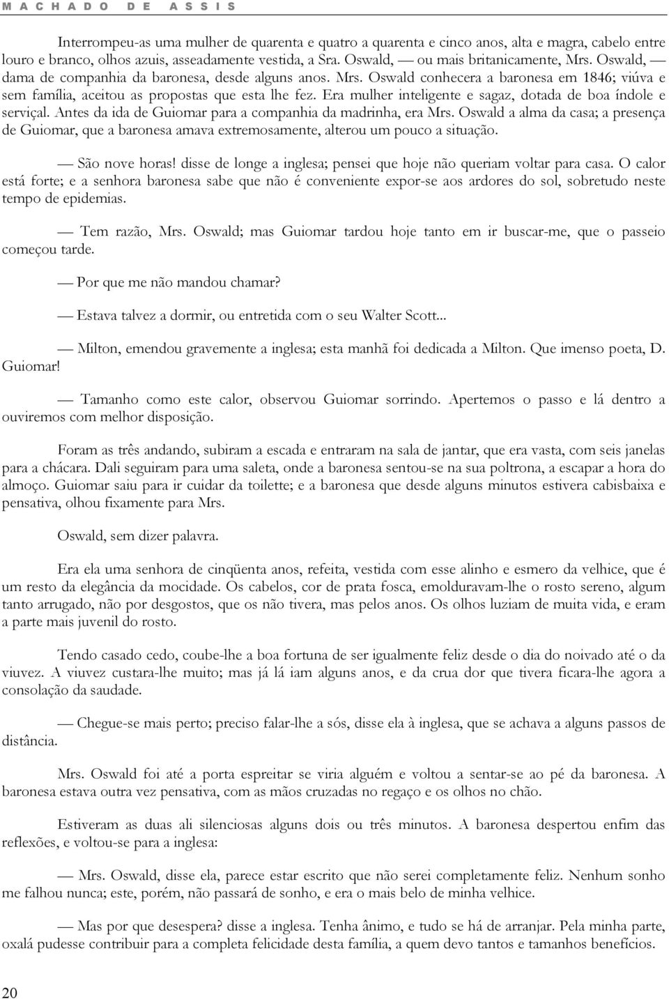 Era mulher inteligente e sagaz, dotada de boa índole e serviçal. Antes da ida de Guiomar para a companhia da madrinha, era Mrs.