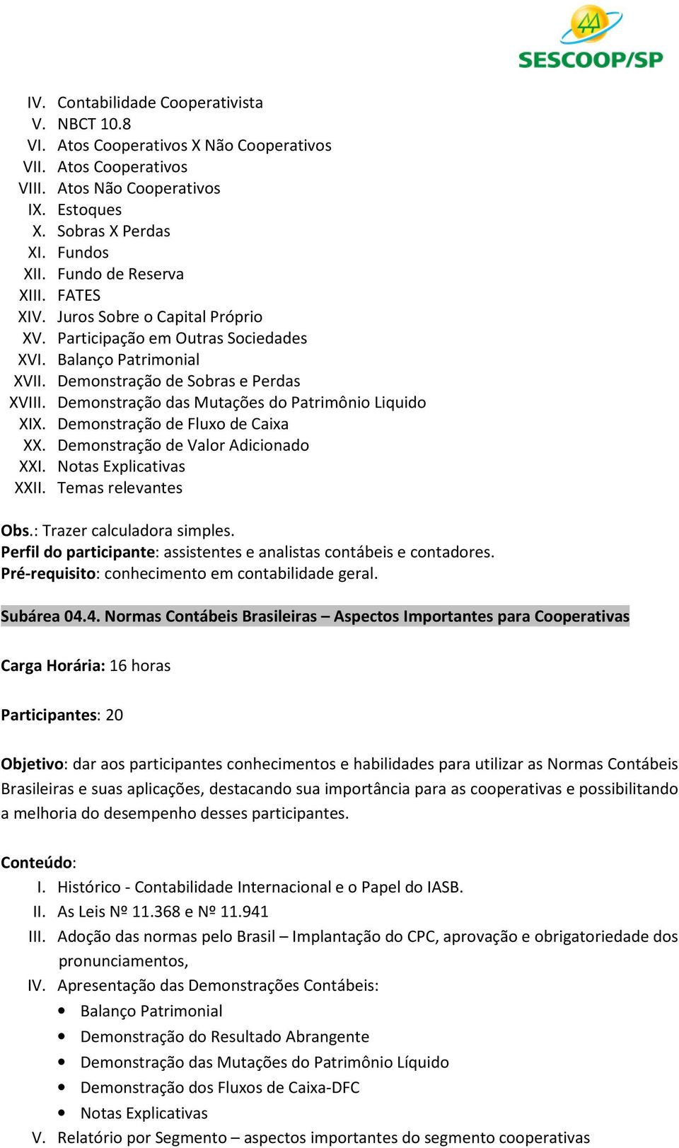 Demonstração das Mutações do Patrimônio Liquido XIX. Demonstração de Fluxo de Caixa XX. Demonstração de Valor Adicionado XXI. Notas Explicativas XXII. Temas relevantes Obs.