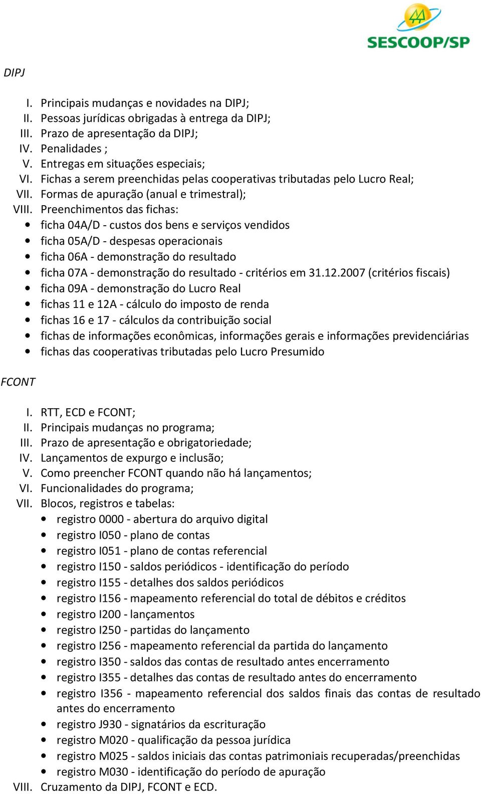 Preenchimentos das fichas: ficha 04A/D - custos dos bens e serviços vendidos ficha 05A/D - despesas operacionais ficha 06A - demonstração do resultado ficha 07A - demonstração do resultado -