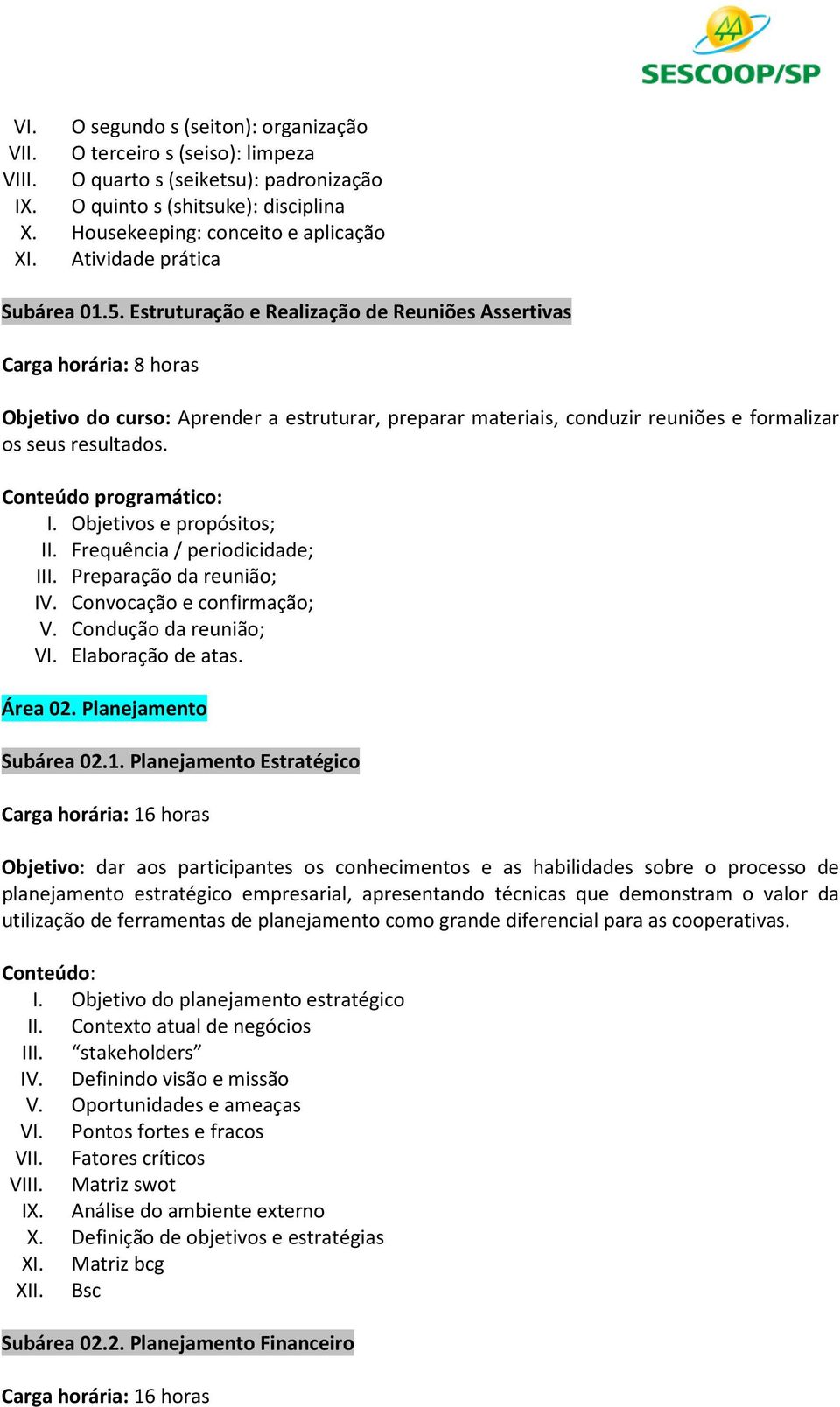 Estruturação e Realização de Reuniões Assertivas Carga horária: 8 horas Objetivo do curso: Aprender a estruturar, preparar materiais, conduzir reuniões e formalizar os seus resultados.