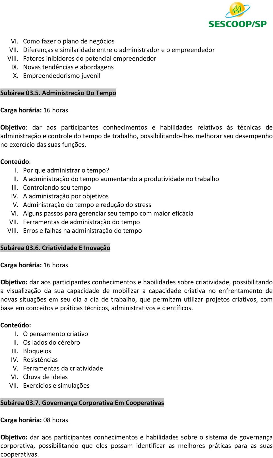 Administração Do Tempo Carga horária: 16 horas Objetivo: dar aos participantes conhecimentos e habilidades relativos às técnicas de administração e controle do tempo de trabalho, possibilitando-lhes