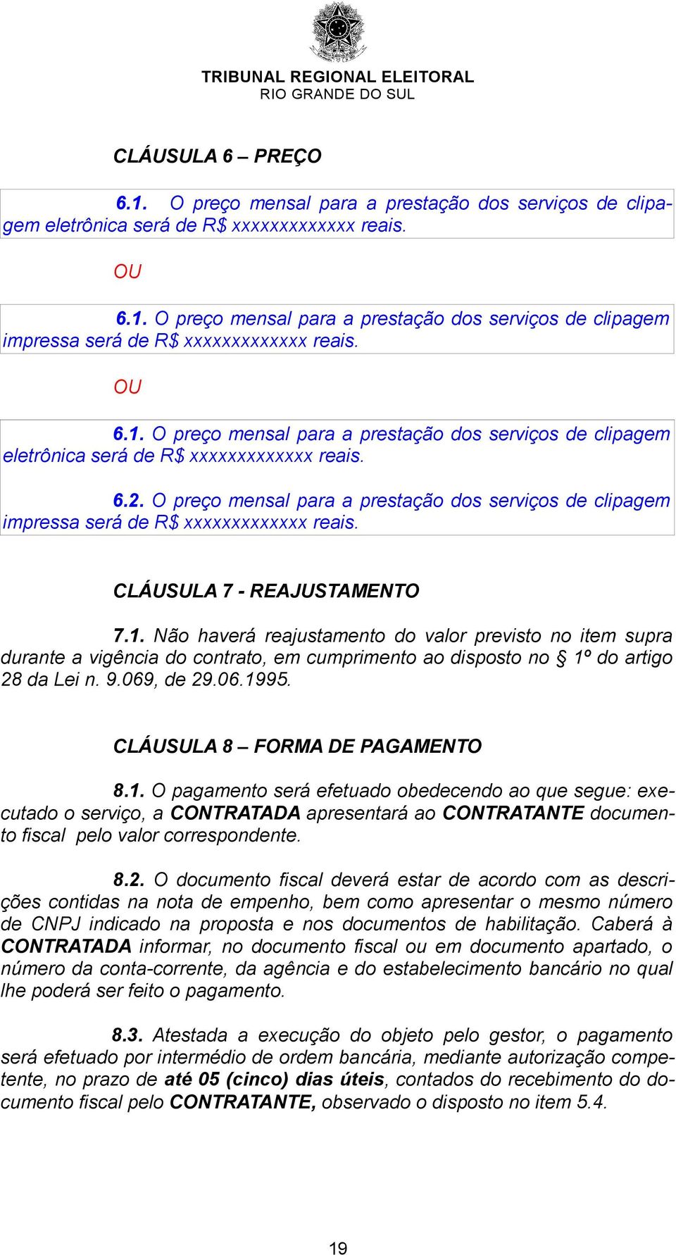 O preço mensal para a prestação dos serviços de clipagem impressa será de R$ xxxxxxxxxxxxx reais. CLÁUSULA 7 - REAJUSTAMENTO 7.1.