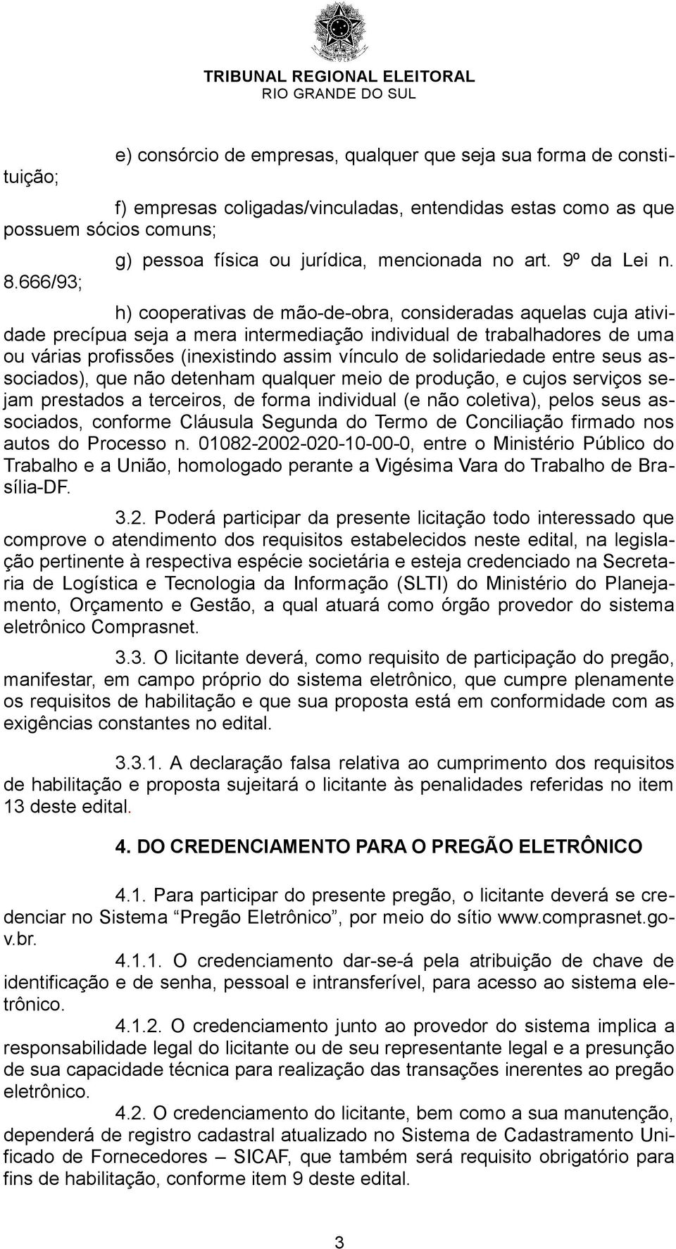 h) cooperativas de mão-de-obra, consideradas aquelas cuja atividade precípua seja a mera intermediação individual de trabalhadores de uma ou várias profissões (inexistindo assim vínculo de