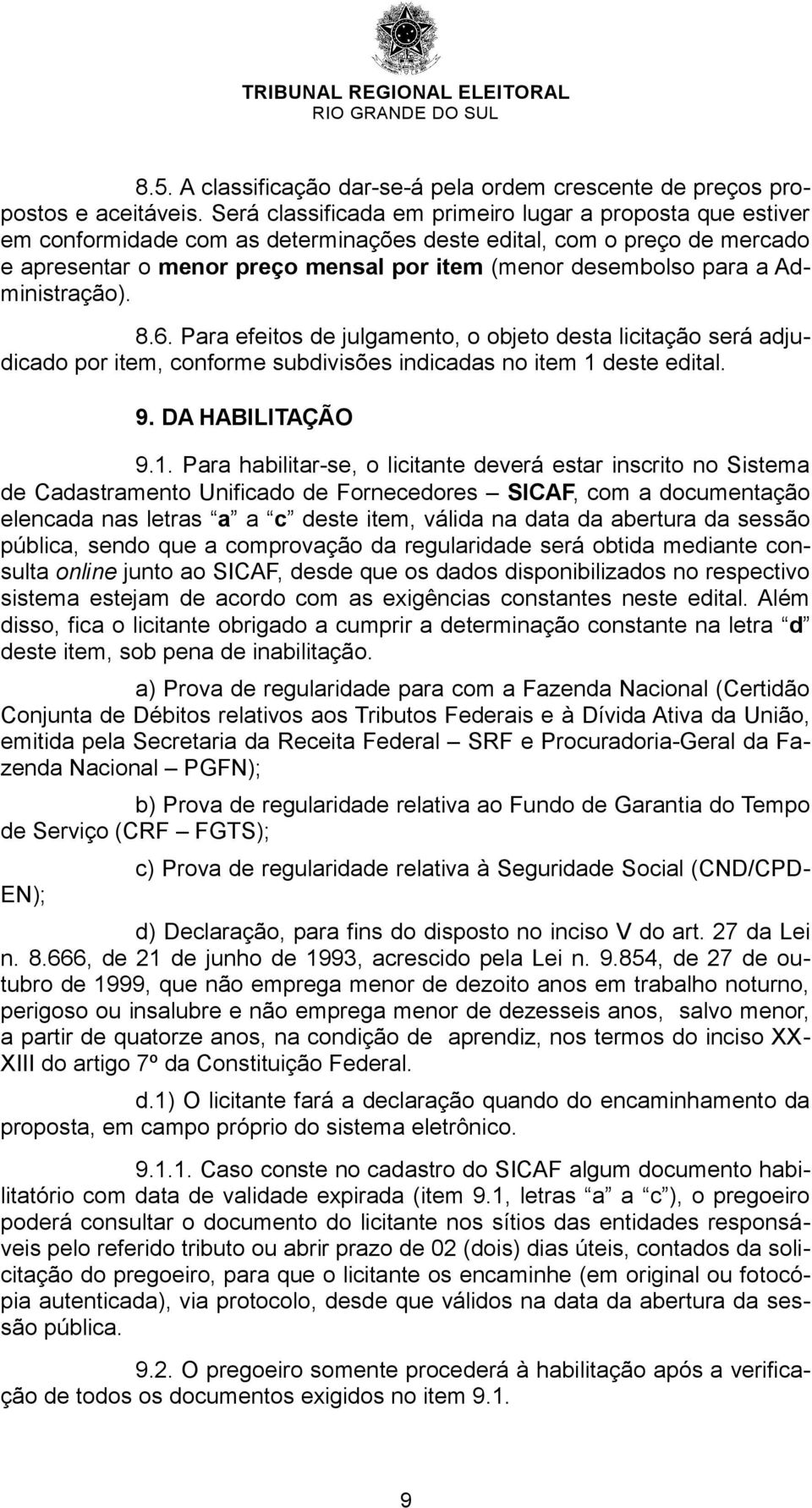 a Administração). 8.6. Para efeitos de julgamento, o objeto desta licitação será adjudicado por item, conforme subdivisões indicadas no item 1 