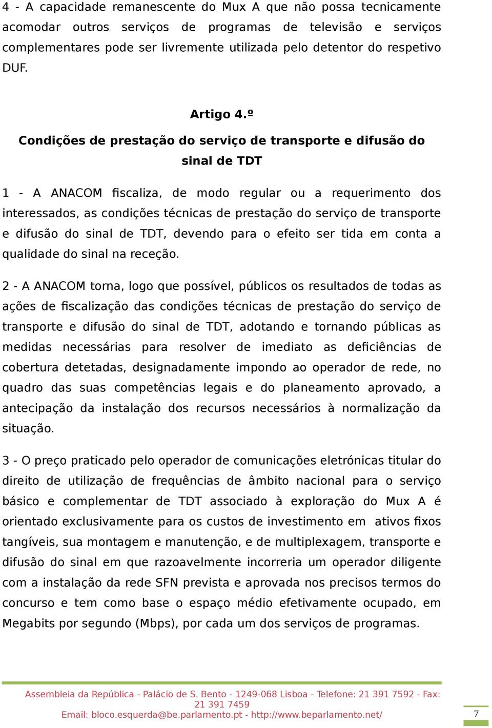 º Condições de prestação do serviço de transporte e difusão do sinal de TDT 1 - A ANACOM fiscaliza, de modo regular ou a requerimento dos interessados, as condições técnicas de prestação do serviço